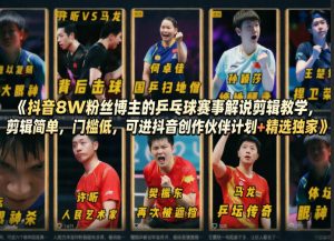 抖音8W粉丝博主的乒乓球赛事解说剪辑教学，剪辑简单，门槛低，可进抖音创作伙伴计划+精选独家-精品虚拟资源库