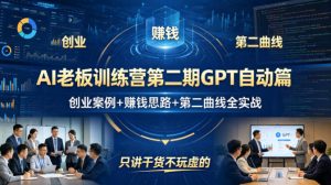 AI老板训练营第二期GPT自动篇，创业案例+賺钱思路+第二曲线全实战，只讲干货不玩虚的-精品虚拟资源库
