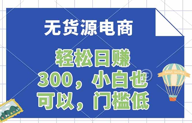 无货源电商，一件代发，日赚300，附详细实操教程-精品虚拟资源库
