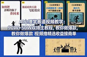 AI心理学赛道视频教学：90W+50W双博主教程，教你做爆款视频撸精选收益接商单-精品虚拟资源库