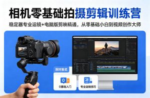 相机零基础拍摄剪辑训练营：稳定器专业运镜+电脑版剪映精通，从零基础小白到视频创作大师-精品虚拟资源库