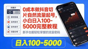 0成本做抖音切片自然流量起号，小白日入100-5000完整教程-精品虚拟资源库
