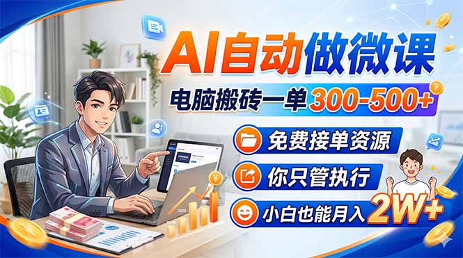 AI自动做微课，电脑搬砖一单300-500+，免费接单资源，你只管执行，小白也能月入2W+-精品虚拟资源库