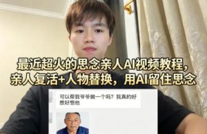 最近超火的思念亲人AI视频教程，亲人复活+人物替换，用AI留住思念-精品虚拟资源库