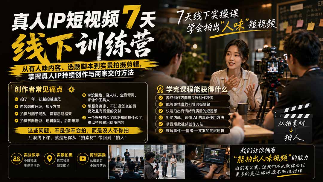 真人IP短视频7天训练营：从有人味内容、选题脚本到实景拍摄剪辑，掌握真人IP持续创作与商家交付方法-精品虚拟资源库