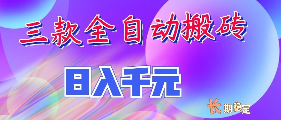 两款全自动搬砖独家首发，日入千元，长期稳定的副业项目！-精品虚拟资源库