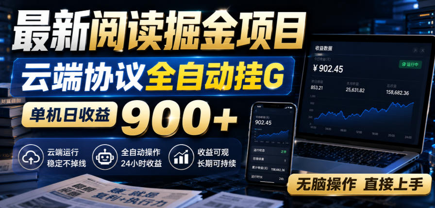 最新阅读掘金项目，云端协议全自动挂G，单机日收益900+，无脑操作直接上手【揭秘】-精品虚拟资源库