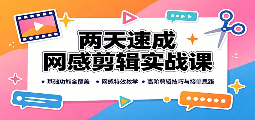 两天速成网感剪辑实战课：基础功能全覆盖，网感特效教学，高阶剪辑技巧与接单思路-精品虚拟资源库