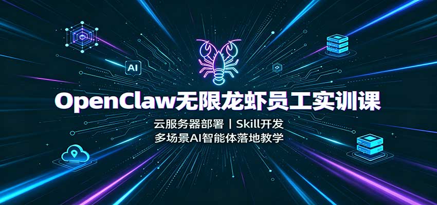 OpenClaw无限龙虾员工实训课：云服务器部署，Skill开发，多场景AI智能体落地教学-精品虚拟资源库