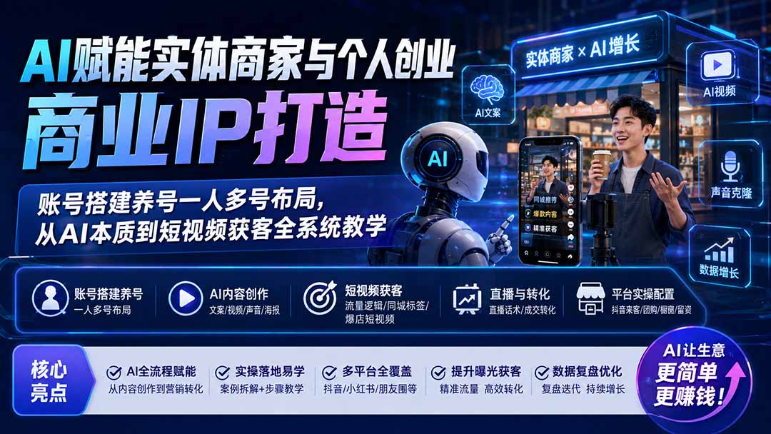 AI赋能实体商家与个人创业商业IP打造；账号搭建养号一人多号布局，从AI本质到短视频获客全系统教学-精品虚拟资源库