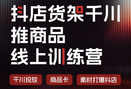 抖店货架千川推商品线上训练营(更新8月)-精品虚拟资源库