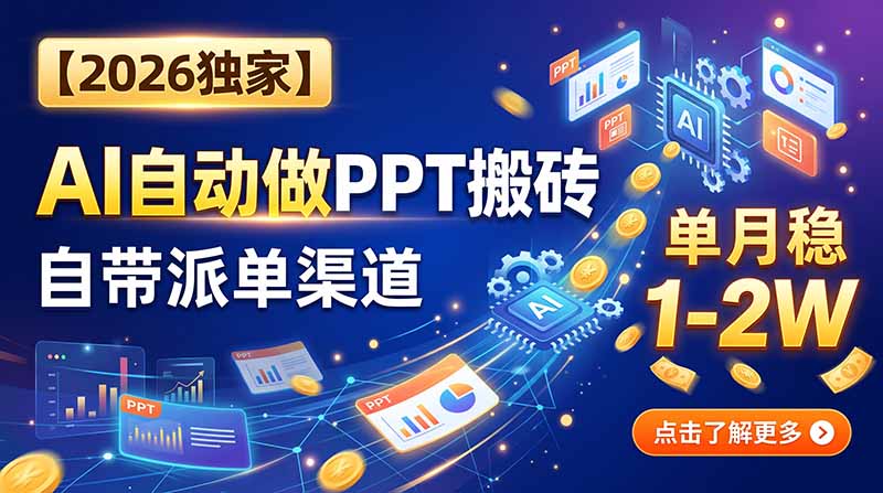 【2026独家】AI自动做PPT搬砖，自带派单渠道，单月稳1-2W-精品虚拟资源库