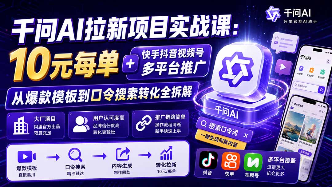 千问AI拉新项目实战课-更新8月：10元每单+快手抖音视频号多平台推广，从爆款模板到口令搜索转化全拆解-精品虚拟资源库
