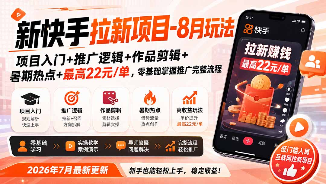 新快手拉新项目-更新8月玩法：项目入门+推广逻辑+作品剪辑+暑期热点+最高22元/单，零基础掌握推广完整流程-精品虚拟资源库