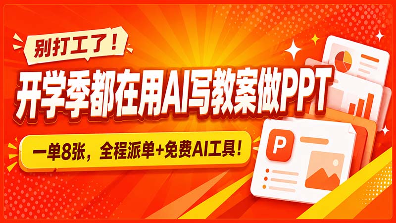 别打工了！开学季都在用AI写教案做PPT，一单8张，全程派单+免费AI工具！-精品虚拟资源库