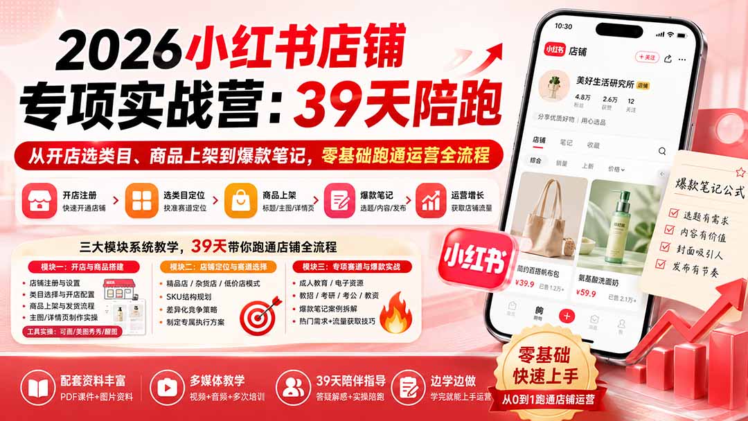 2026小红书店铺专项实战营：39天陪跑从开店选类目、商品上架到爆款笔记，零基础跑通运营全流程-精品虚拟资源库