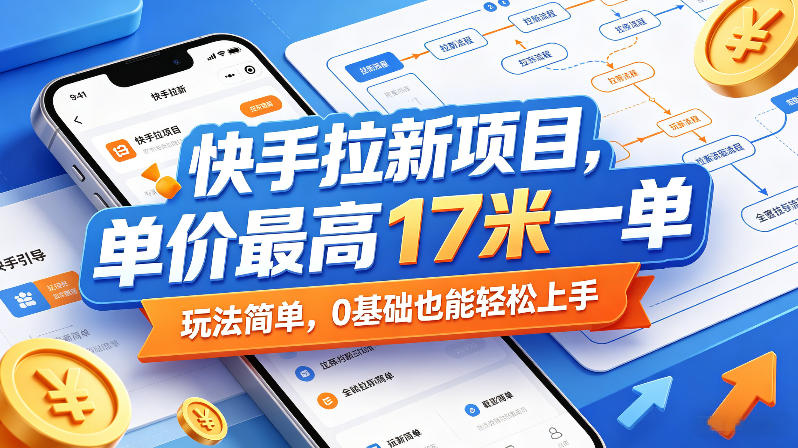 快手拉新项目，单价最高17米一单，玩法简单，0基础也能轻松上手(更新08月19日)-精品虚拟资源库