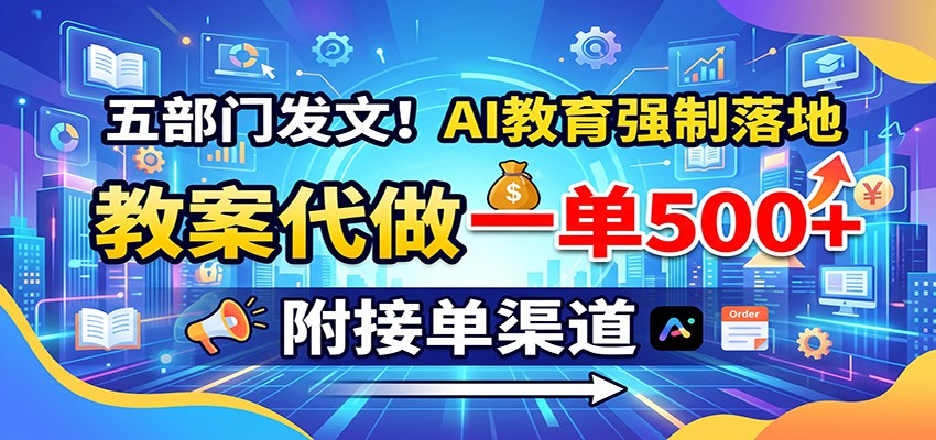 五部门发文！AI教育强制落地，教案代做一单500+，附接单渠道-精品虚拟资源库