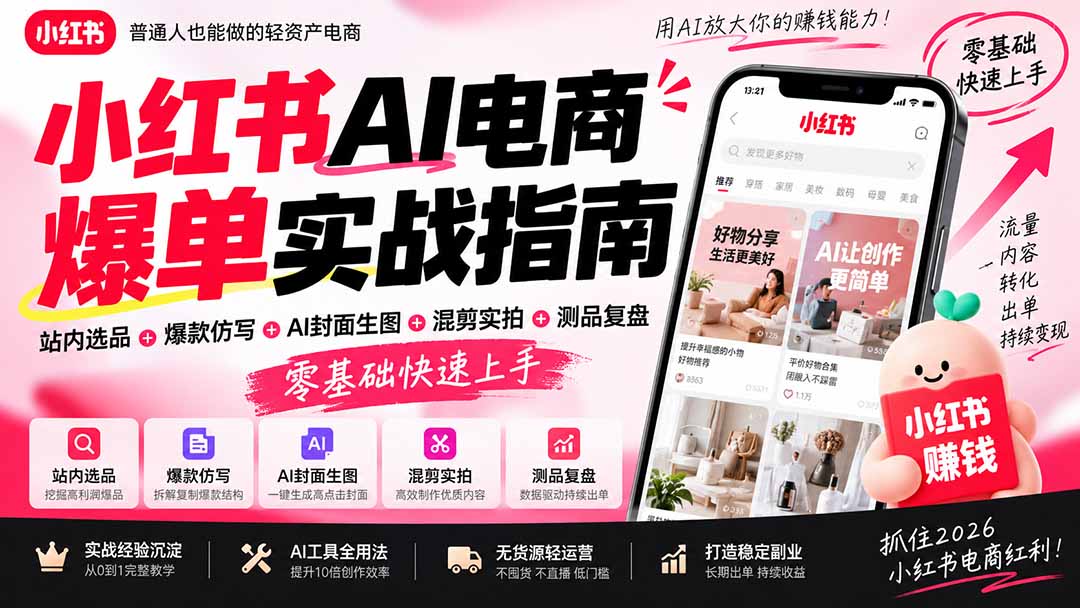 2026小红书AI电商爆单实战指南:站内选品+爆款仿写+AI封面生图+混剪实拍+测品复盘,零基础快速上手-精品虚拟资源库