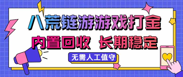 八荒链游,游戏打金,内置回收,无需人工值守,长期稳定收益-精品虚拟资源库