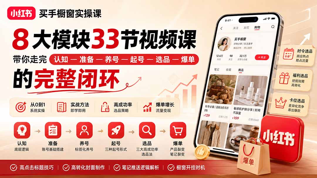 小红书买手橱窗实操课：8大模块33节视频课，带你走完”认知—准备—养号—起号—选品—爆单”的完整闭环-精品虚拟资源库