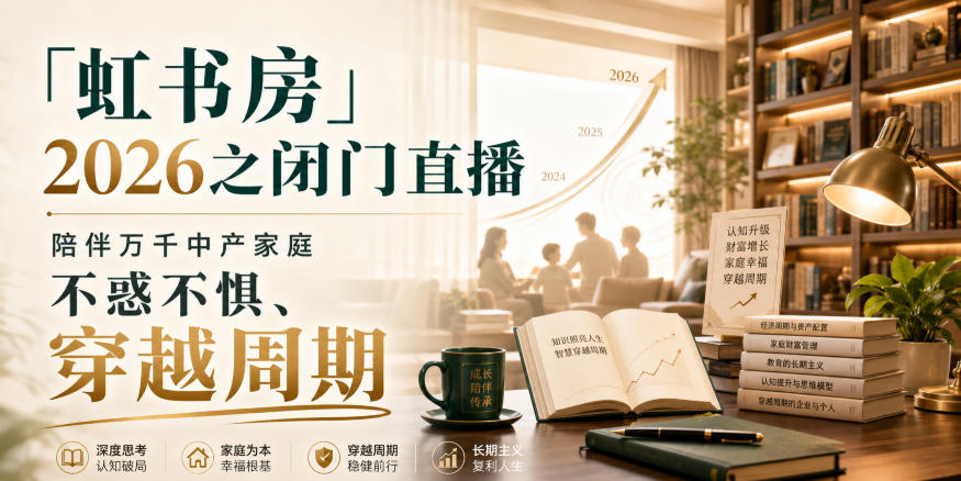 「虹书房」2026之闭门直播,陪伴万千中产家庭,不惑不惧、穿越周期-精品虚拟资源库