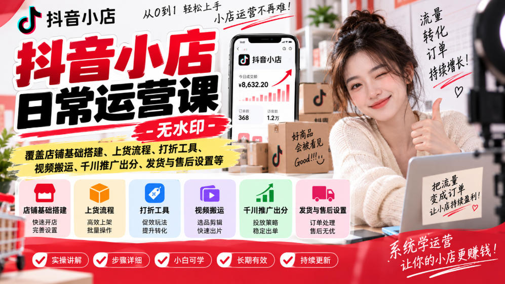 抖音小店日常运营课-无水印，覆盖店铺基础搭建、上货流程、打折工具、视频搬运、千川推广出分、发货与售后设置等-精品虚拟资源库