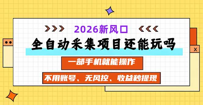 全自动采集项目还能玩吗?2026实测新风口 一部手机就能操作-精品虚拟资源库