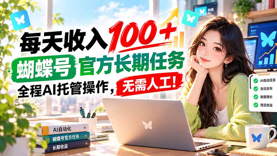 每天收入100+, 蝴蝶号官方长期任务, 全程ai托管操作,无需人工!-精品虚拟资源库