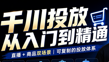 九哥·千川投放入门到精通(直播+商品)-精品虚拟资源库