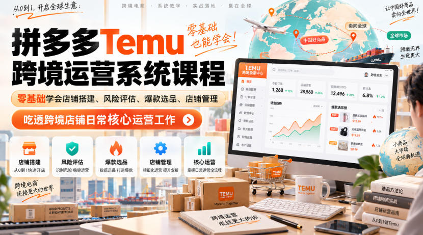 Temu跨境拼多多运营系统课程,零基础学会店铺搭建、风险评估、爆款选品、店铺管理,吃透跨境店铺日常核心运营工作-精品虚拟资源库