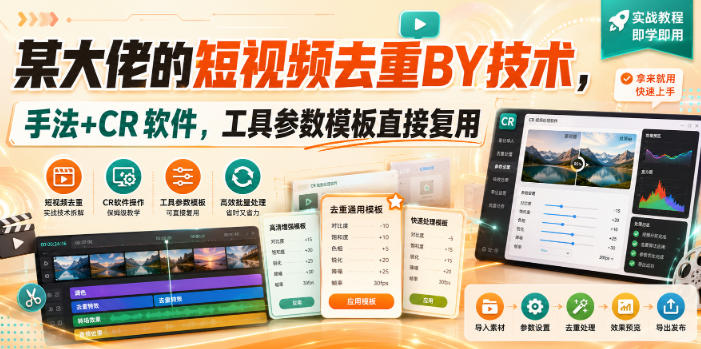 某大佬的短视频去重搬运技术,手法+CR软件,工具参数模板直接复用-精品虚拟资源库