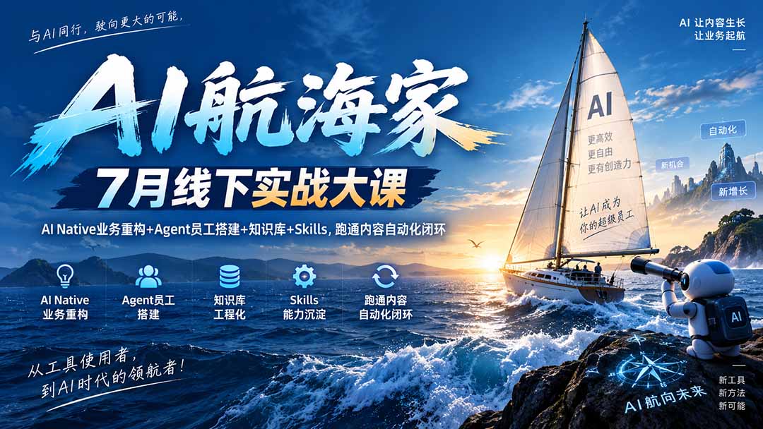 AI航海家 7月线下实战大课-无水印|AI Native业务重构+Agent员工搭建+知识库+Skills,跑通内容自动化闭环-精品虚拟资源库