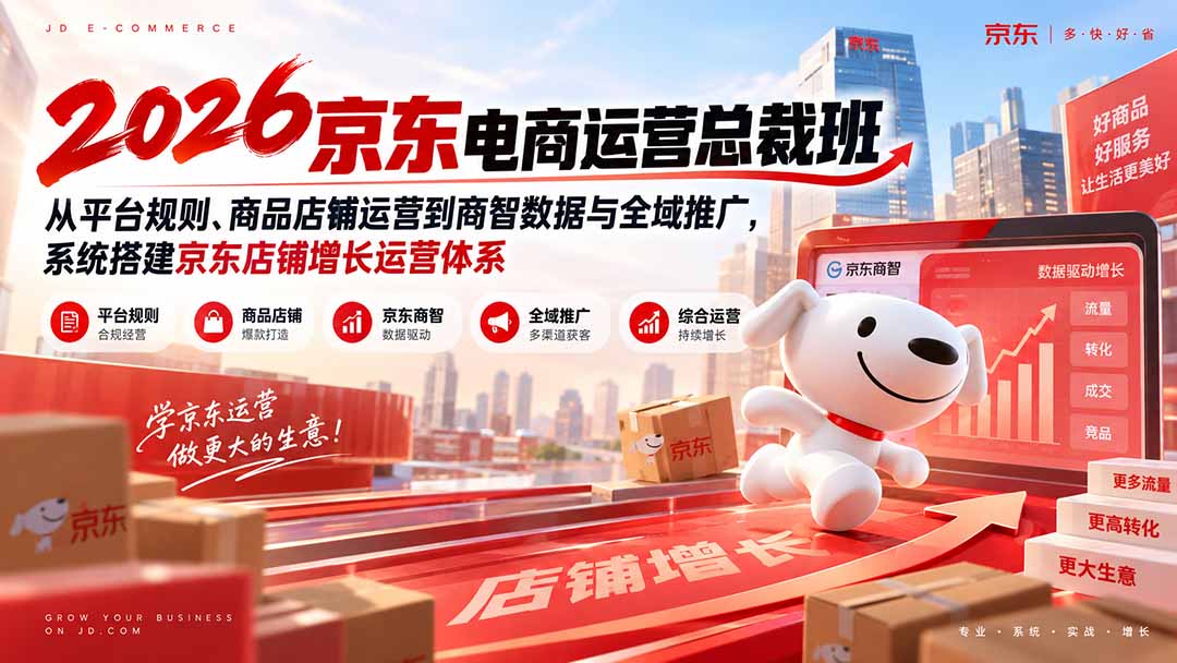 2026京东电商运营总裁班:从平台规则、商品店铺运营到商智数据与全域推广,系统搭建京东店铺增长运营体系-精品虚拟资源库