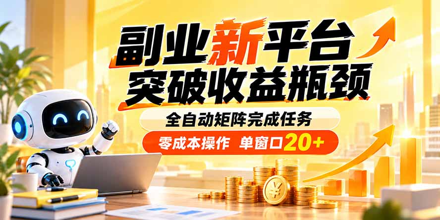 副业新平台，突破收益瓶颈 全自动矩阵完成任务 零成本操作，单窗口20+-精品虚拟资源库