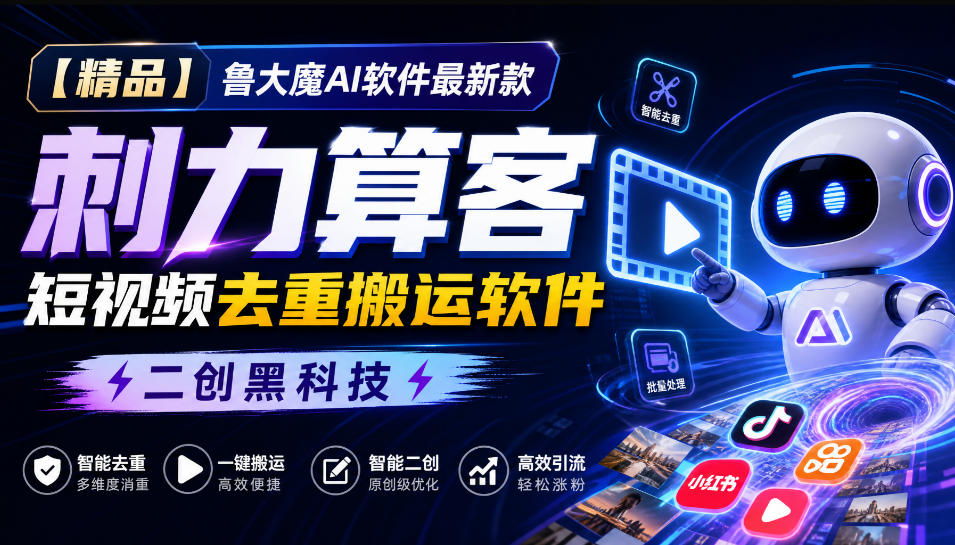 【精品】鲁大魔AI软件最新款刺力算客短视频去重搬运软件二创黑科技-精品虚拟资源库