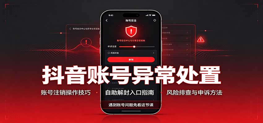抖音账号异常处置，账号注销操作技巧，自助解封入口-精品虚拟资源库