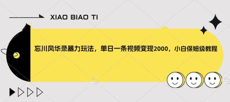 忘川风华录暴力玩法，单日一条视频变现2000，小白保姆级教程【揭秘】-精品虚拟资源库