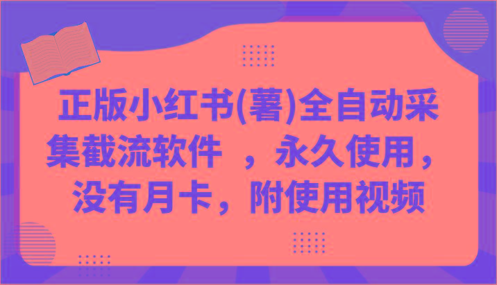 正版小红书(薯)全自动采集截流软件 ，永久使用，没有月卡，附使用视频-精品虚拟资源库