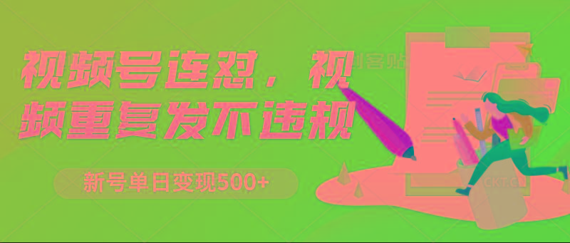 视频号连怼，视频重复发不违规，新号单日变现500+-精品虚拟资源库