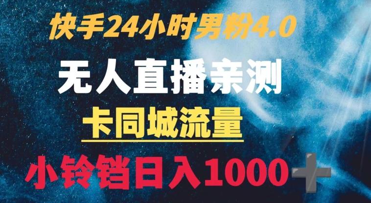 快手24小时无人直播男粉4.0玩法+卡同城流量小铃铛日入1000+-精品虚拟资源库
