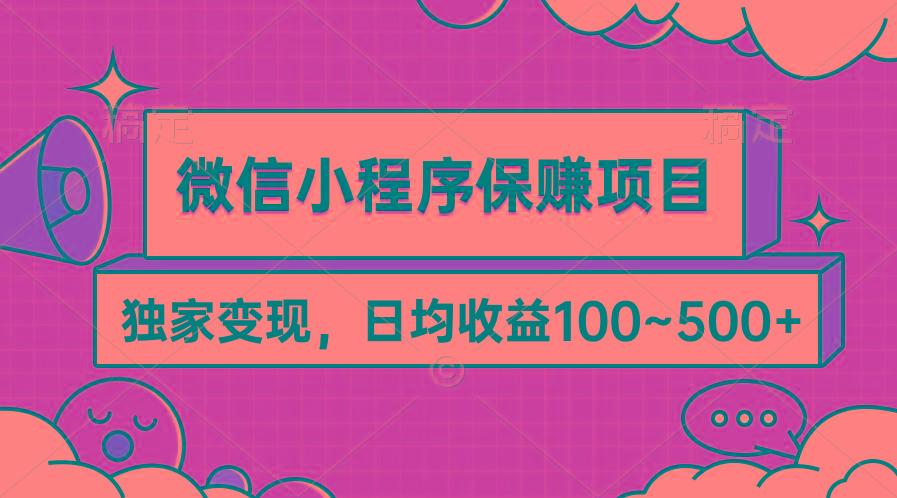 (9900期)微信小程序保赚项目，独家变现，日均收益100~500+-精品虚拟资源库