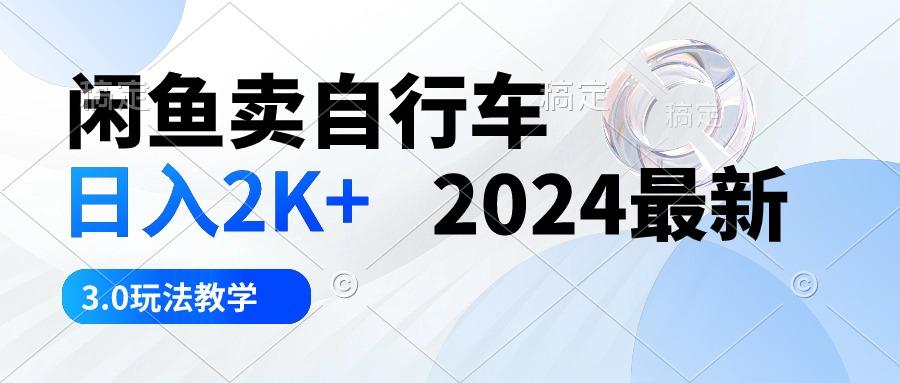 闲鱼卖自行车 日入2K+ 2024最新 3.0玩法教学-精品虚拟资源库