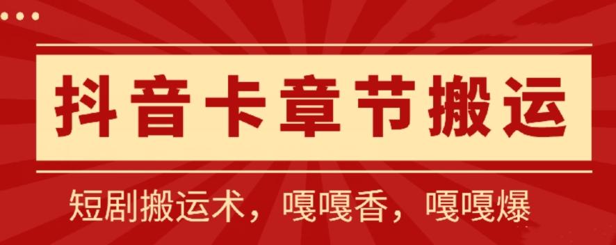 抖音卡章节搬运：短剧搬运术，百分百过抖，一比一搬运，只能安卓【揭秘】-精品虚拟资源库