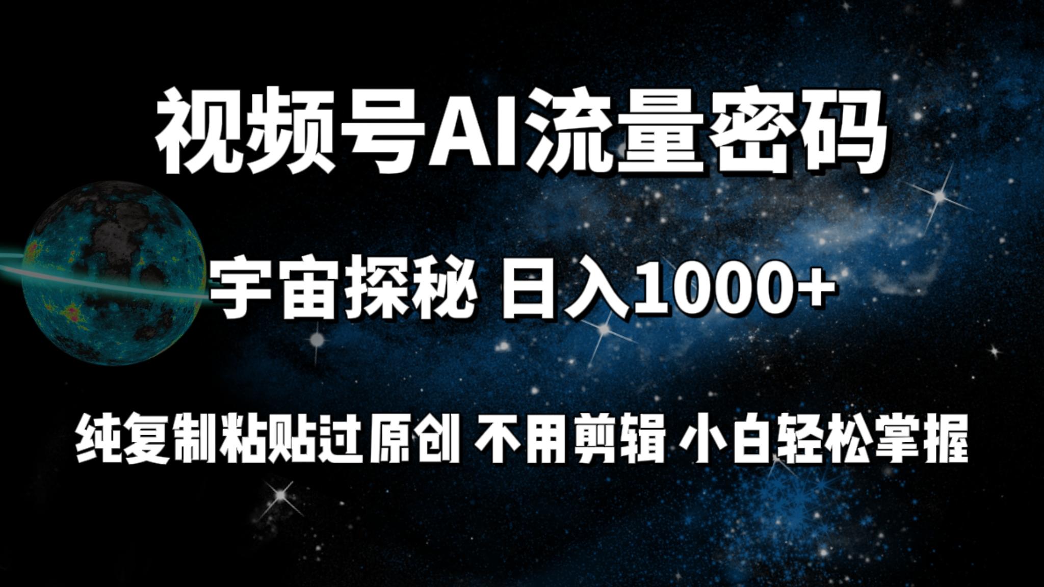 (9797期)视频号流量密码宇宙探秘，日入1000+纯复制粘贴过原创，不用剪辑 小白轻松-精品虚拟资源库