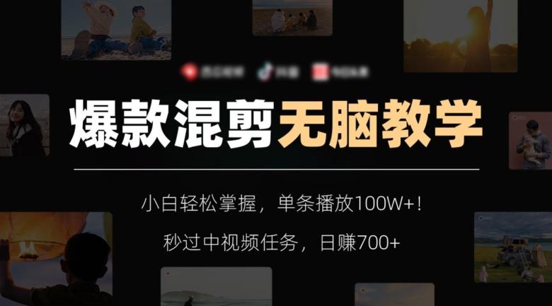 爆款混剪无脑教学，小白轻松掌握，单条播放100W+！秒过中视频任务，日赚700+【揭秘】-精品虚拟资源库