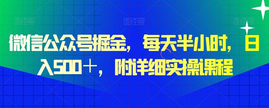 微信公众号掘金，每天半小时，日入500＋，附详细实操课程-精品虚拟资源库