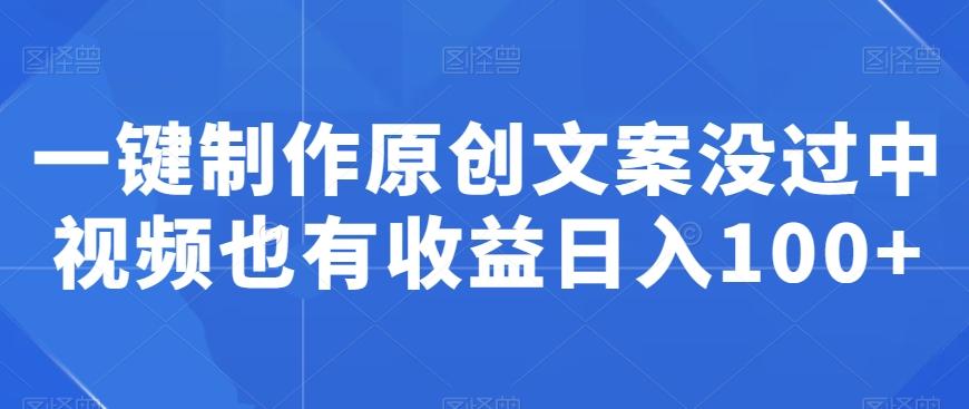 一键制作原创文案没过中视频也有收益日入100+-精品虚拟资源库