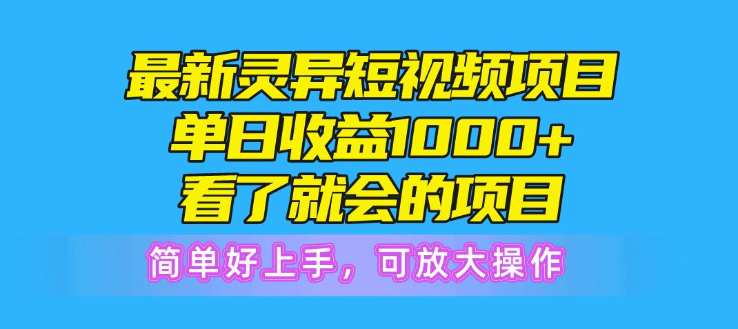 最新灵异短视频项目，单日收益1000+看了就会的项目，简单好上手可放大操作-精品虚拟资源库