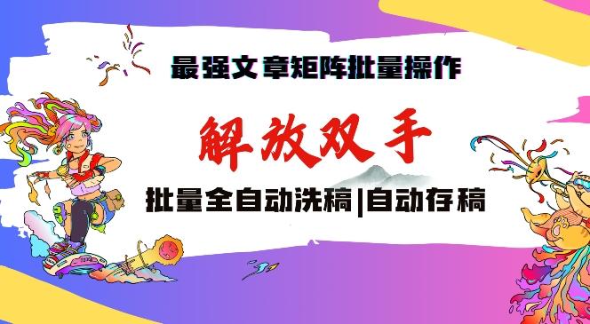 最强文章矩阵批量管理，自动洗稿，自动存稿，月入过万轻轻松松【揭秘】-精品虚拟资源库